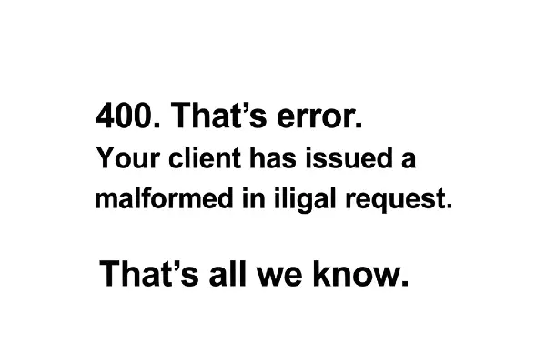 400. That’s An Error. Your Client Has Issued A Malformed Or Illegal Request. That’s All We Know.
